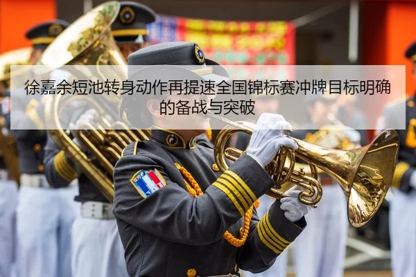徐嘉余短池转身动作再提速全国锦标赛冲牌目标明确的备战与突破 - YABO
