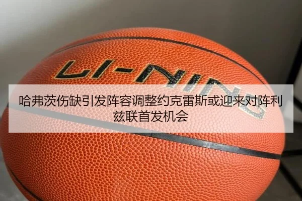 哈弗茨伤缺引发阵容调整约克雷斯或迎来对阵利兹联首发机会（YABO）